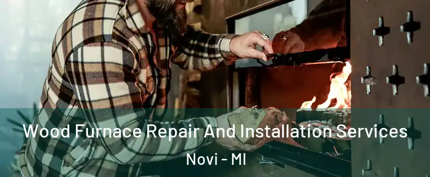  Wood Furnace Repair And Installation Services Novi - MI